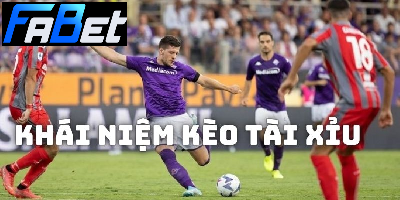 Khái niệm kèo Tài Xỉu Khái niệm kèo Tài Xỉu